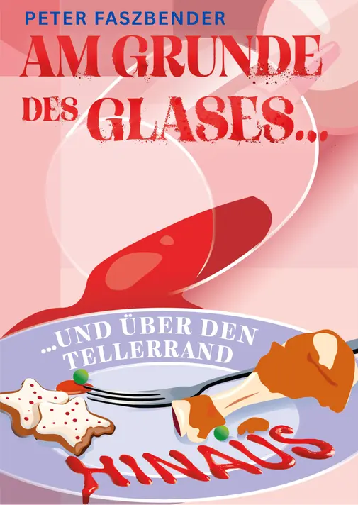 Buchcover: Am Grund des Glases und über der Tellerrand hinaus Cover des Kurzgeschichtenband "Am Grund des Glases und über der Tellerrand hinaus" von Peter Faszbender